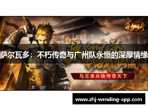 萨尔瓦多：不朽传奇与广州队永恒的深厚情缘