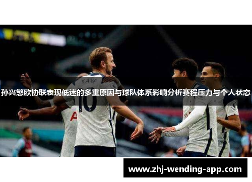 孙兴慜欧协联表现低迷的多重原因与球队体系影响分析赛程压力与个人状态 孙兴慜欧协联表现低迷的多重原因与球队体系影响分析赛程压力与个人状态