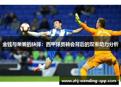 金钱与荣誉的抉择：西甲球员转会背后的双重动力分析