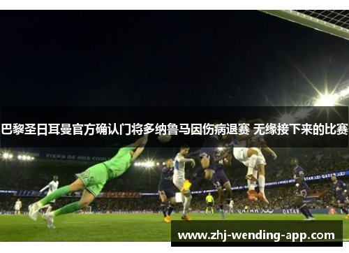 巴黎圣日耳曼官方确认门将多纳鲁马因伤病退赛 无缘接下来的比赛