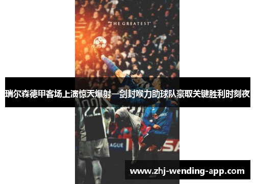 瑞尔森德甲客场上演惊天爆射一剑封喉力助球队豪取关键胜利时刻夜