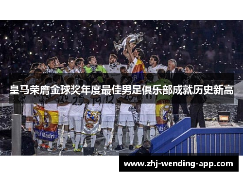 皇马荣膺金球奖年度最佳男足俱乐部成就历史新高