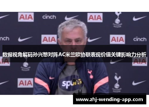 数据视角解码孙兴慜对阵AC米兰欧协联表现价值关键影响力分析