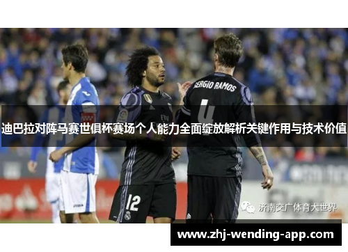 迪巴拉对阵马赛世俱杯赛场个人能力全面绽放解析关键作用与技术价值 迪巴拉对阵马赛世俱杯赛场个人能力全面绽放解析关键作用与技术价值