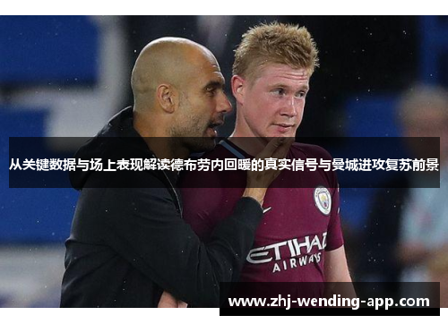 从关键数据与场上表现解读德布劳内回暖的真实信号与曼城进攻复苏前景 从关键数据与场上表现解读德布劳内回暖的真实信号与曼城进攻复苏前景